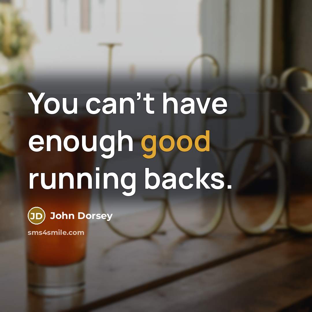 “You can't have enough good running backs.” quote by John Dorsey