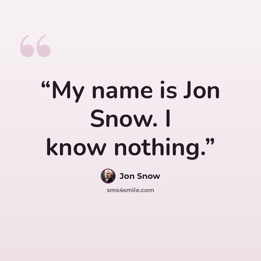 “My name is Jon Snow. I know nothing.” quote by Jon Snow