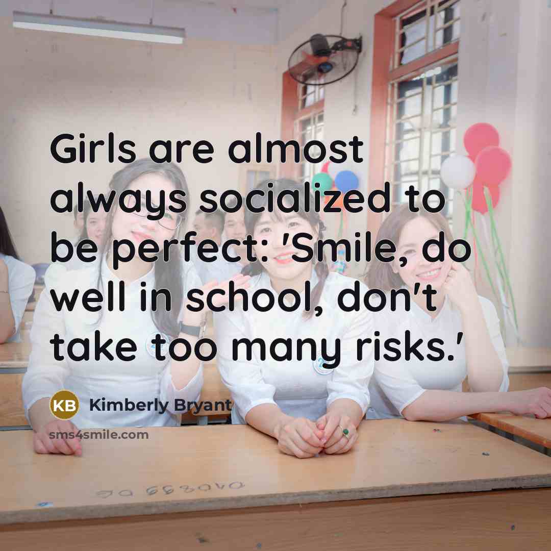“Girls are almost always socialized to be perfect: 'Smile, do well in school, don't take too many risks.'” quote by Kimberly Bryant