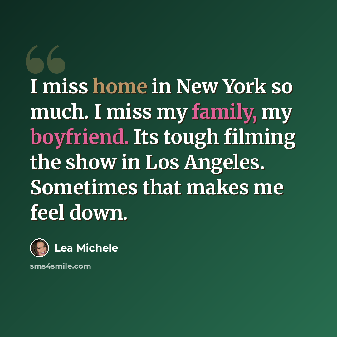 “I miss home in New York so much. I miss my family, my boyfriend. Its tough filming the show in Los Angeles. Sometimes that makes me feel down.” quote by Lea Michele