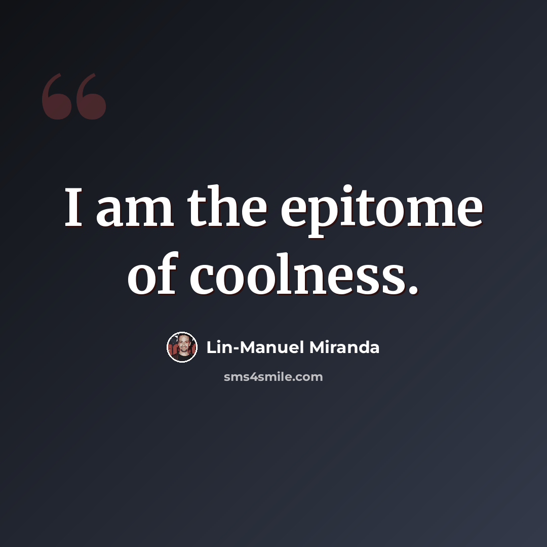 “I am the epitome of coolness.” quote by Lin-Manuel Miranda