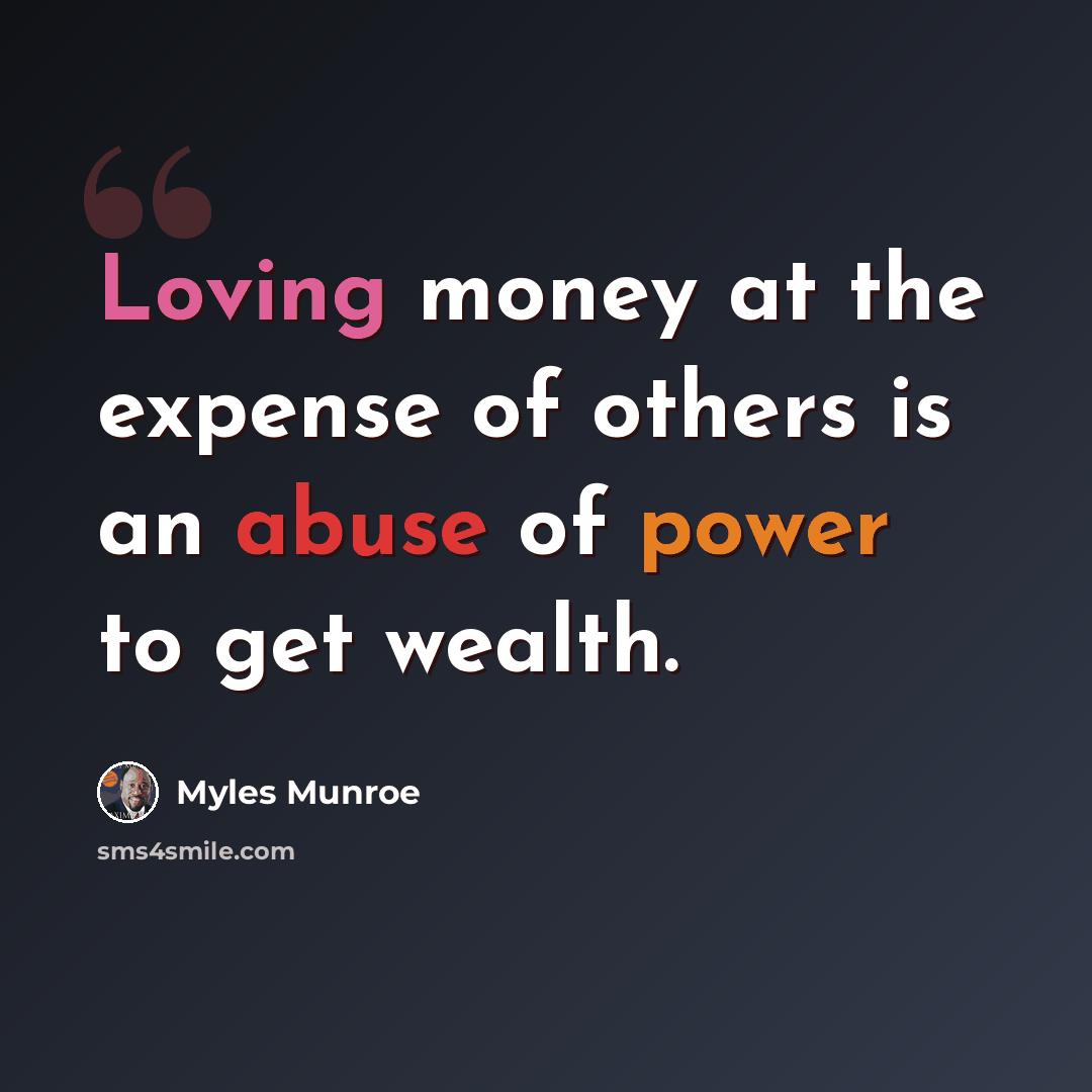 “Loving money at the expense of others is an abuse of power to get wealth.” quote by Myles Munroe