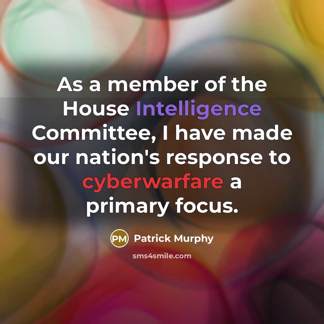 “As a member of the House Intelligence Committee, I have made our nation's response to cyberwarfare a primary focus.” quote by Patrick Murphy