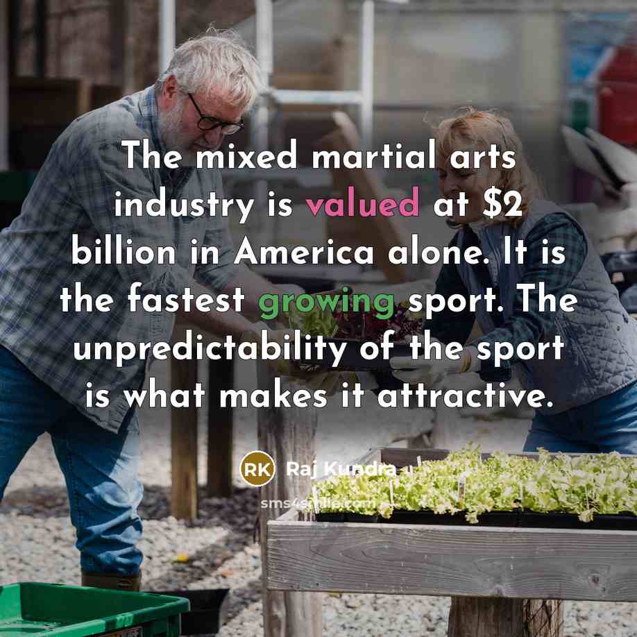 “The mixed martial arts industry is valued at $2 billion in America alone. It is the fastest growing sport. The unpredictability of the sport is what makes it attractive.” quote by Raj Kundra