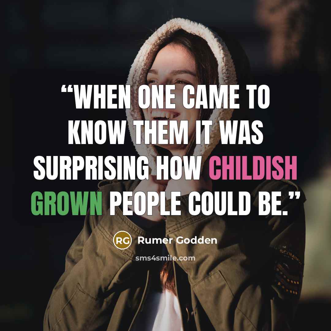 “When one came to know them it was surprising how childish grown people could be.” quote by Rumer Godden