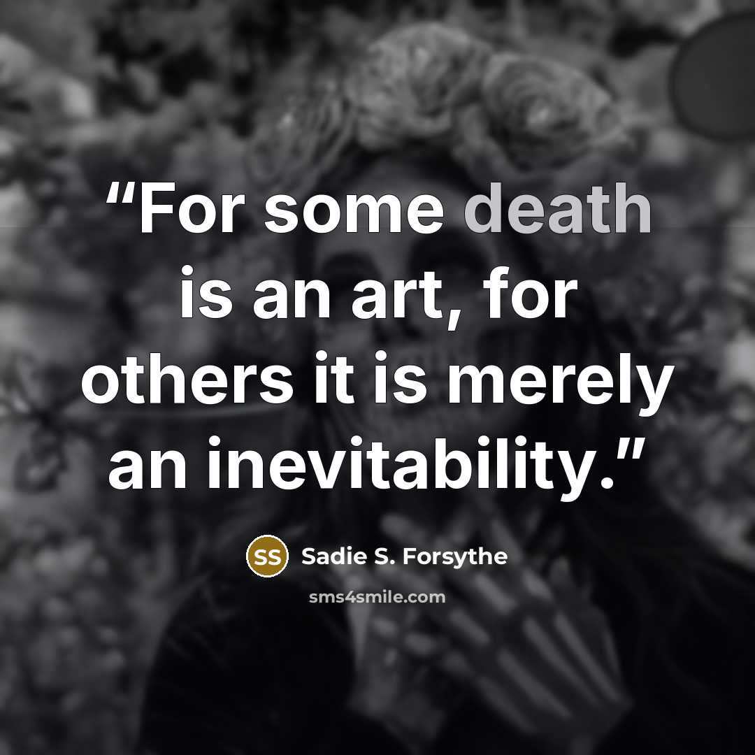 “For some death is an art, for others it is merely an inevitability.” quote by Sadie S. Forsythe