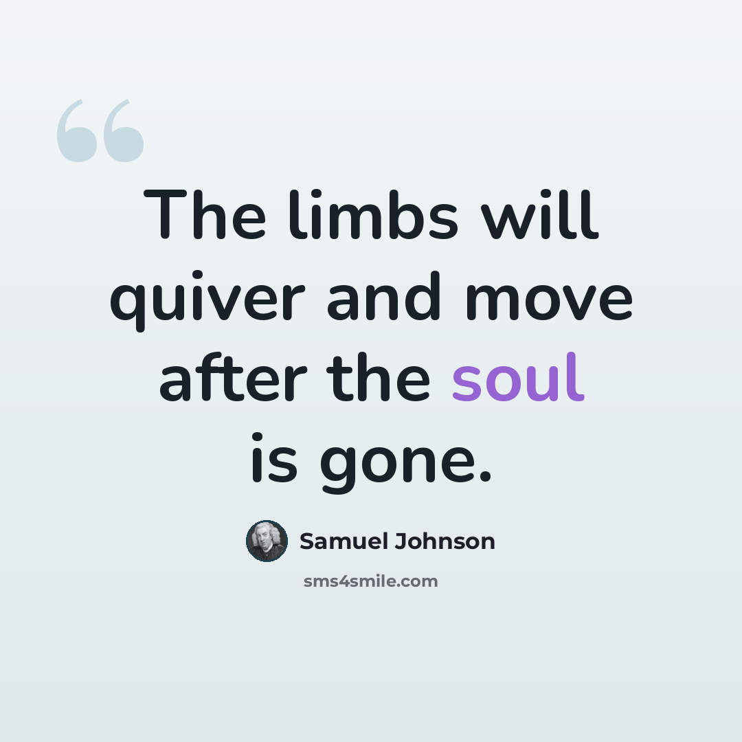 “The limbs will quiver and move after the soul is gone.” quote by Samuel Johnson