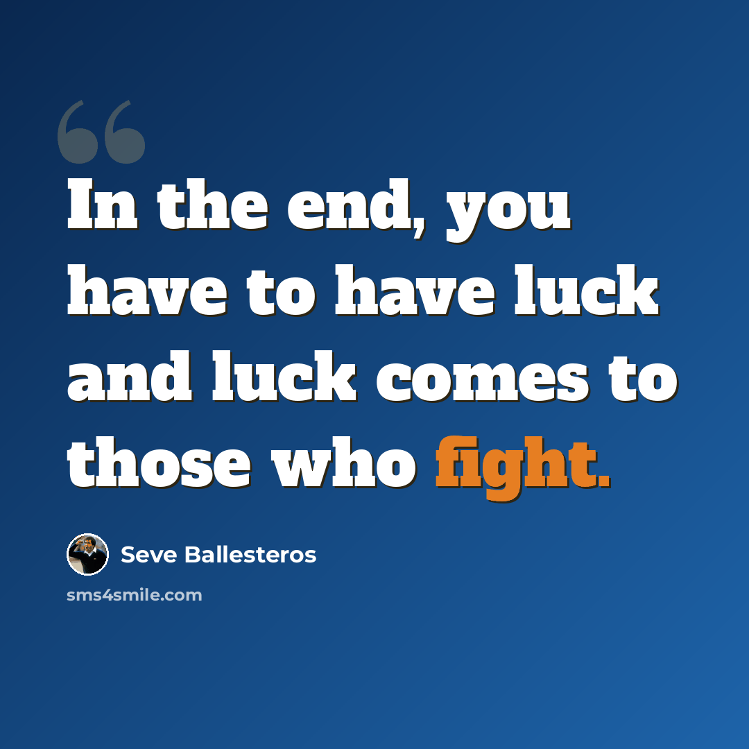 “In the end, you have to have luck and luck comes to those who fight.” quote by Seve Ballesteros