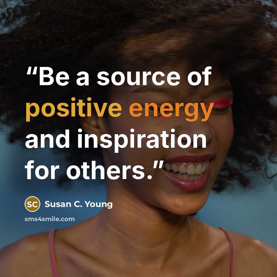“Be a source of positive energy and inspiration for others.” quote by Susan C. Young