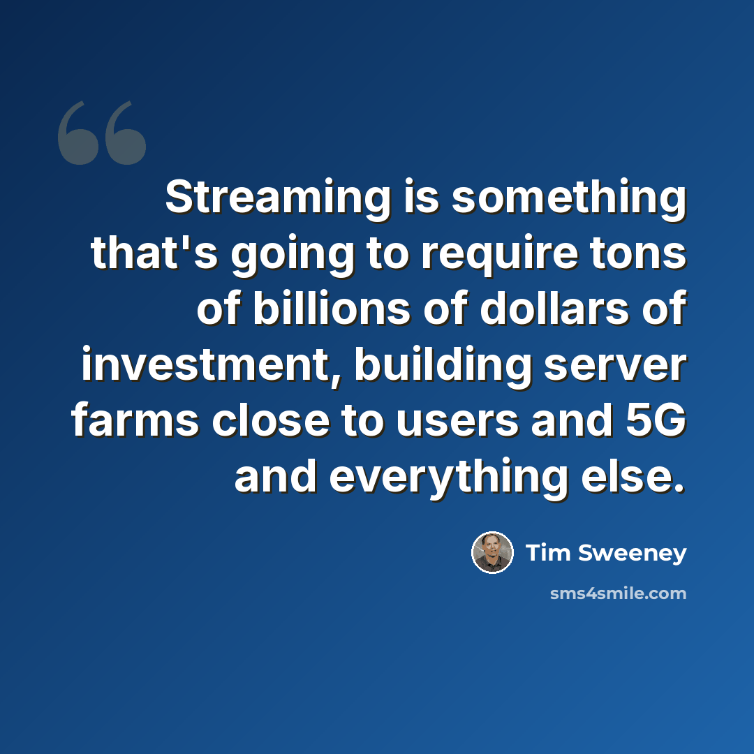 “Streaming is something that's going to require tons of billions of dollars of investment, building server farms close to users and 5G and everything else.” quote by Tim Sweeney