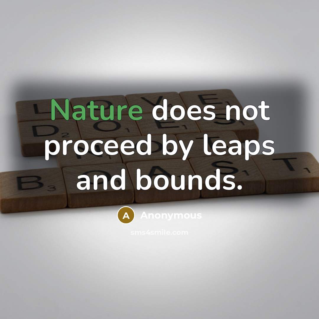 “Nature does not proceed by leaps and bounds.” quote by Anonymous