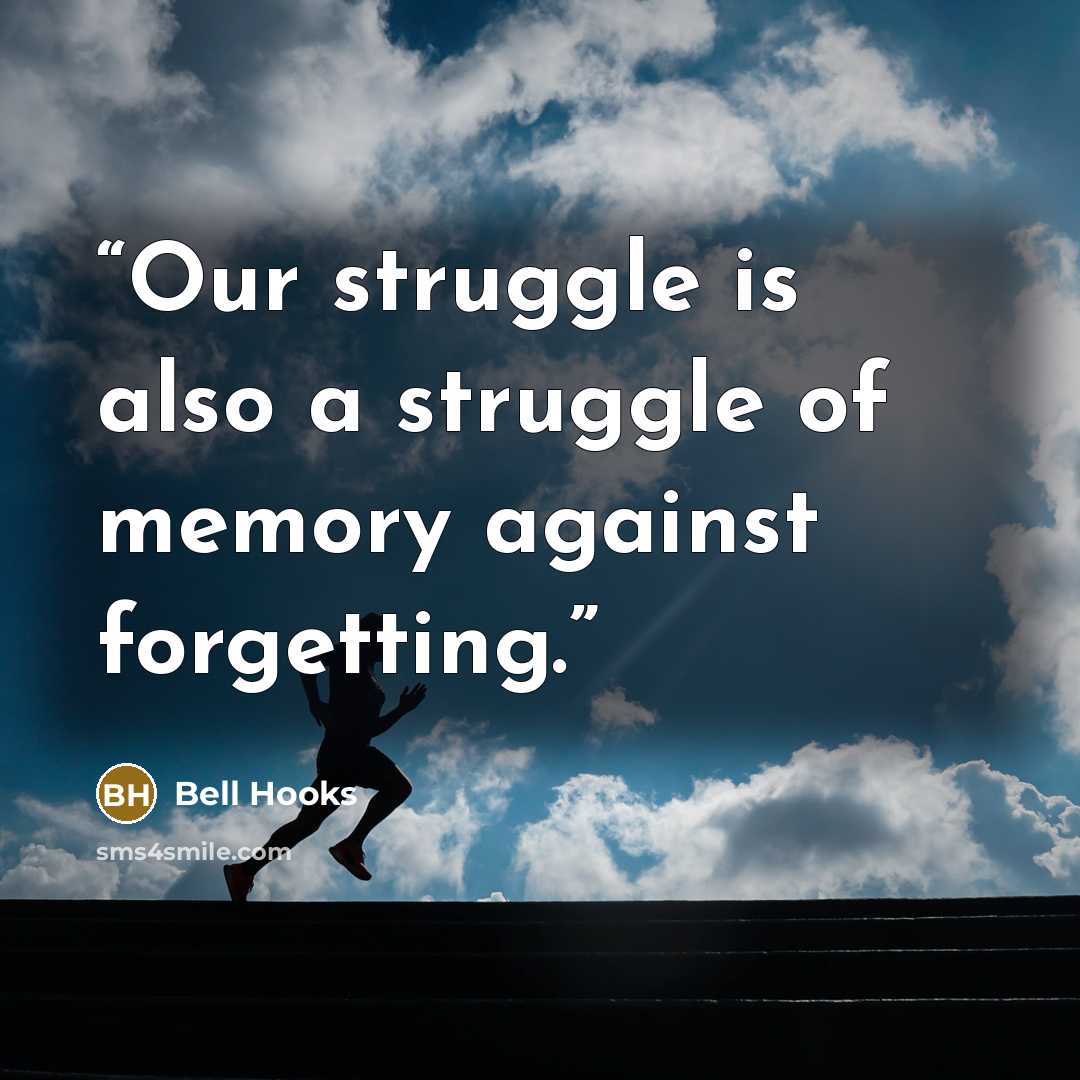 “Our struggle is also a struggle of memory against forgetting.” quote by bell hooks
