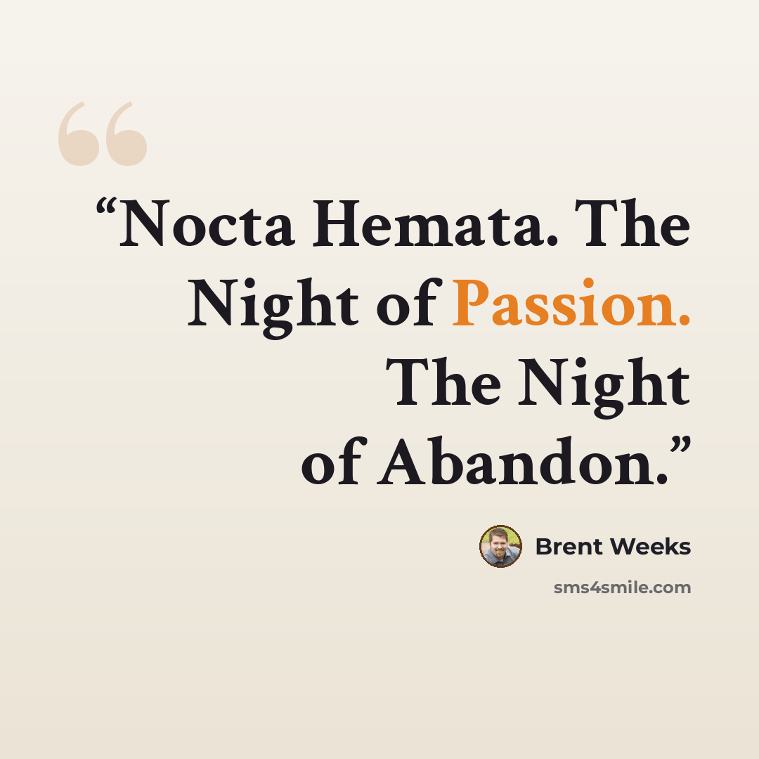 “Nocta Hemata. The Night of Passion. The Night of Abandon.” quote by Brent Weeks