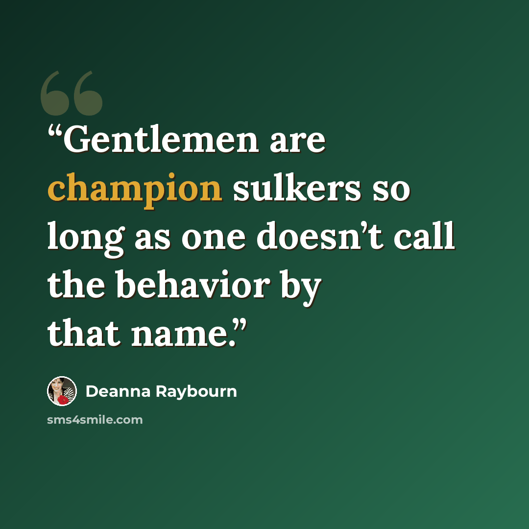 “Gentlemen are champion sulkers so long as one doesn’t call the behavior by that name.” quote by Deanna Raybourn
