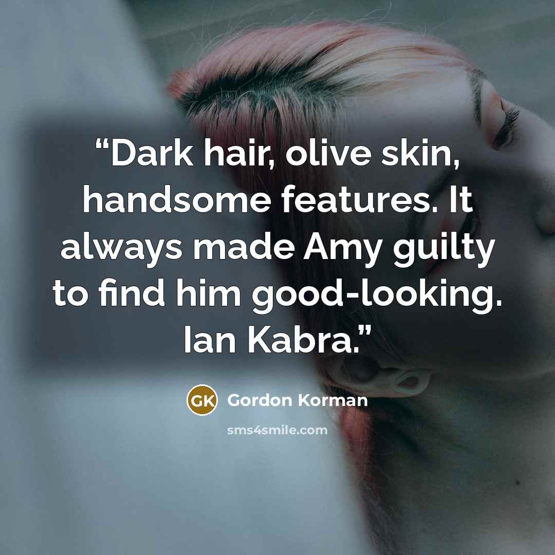 “Dark hair, olive skin, handsome features. It always made Amy guilty to find him good-looking. Ian Kabra.” quote by Gordon Korman