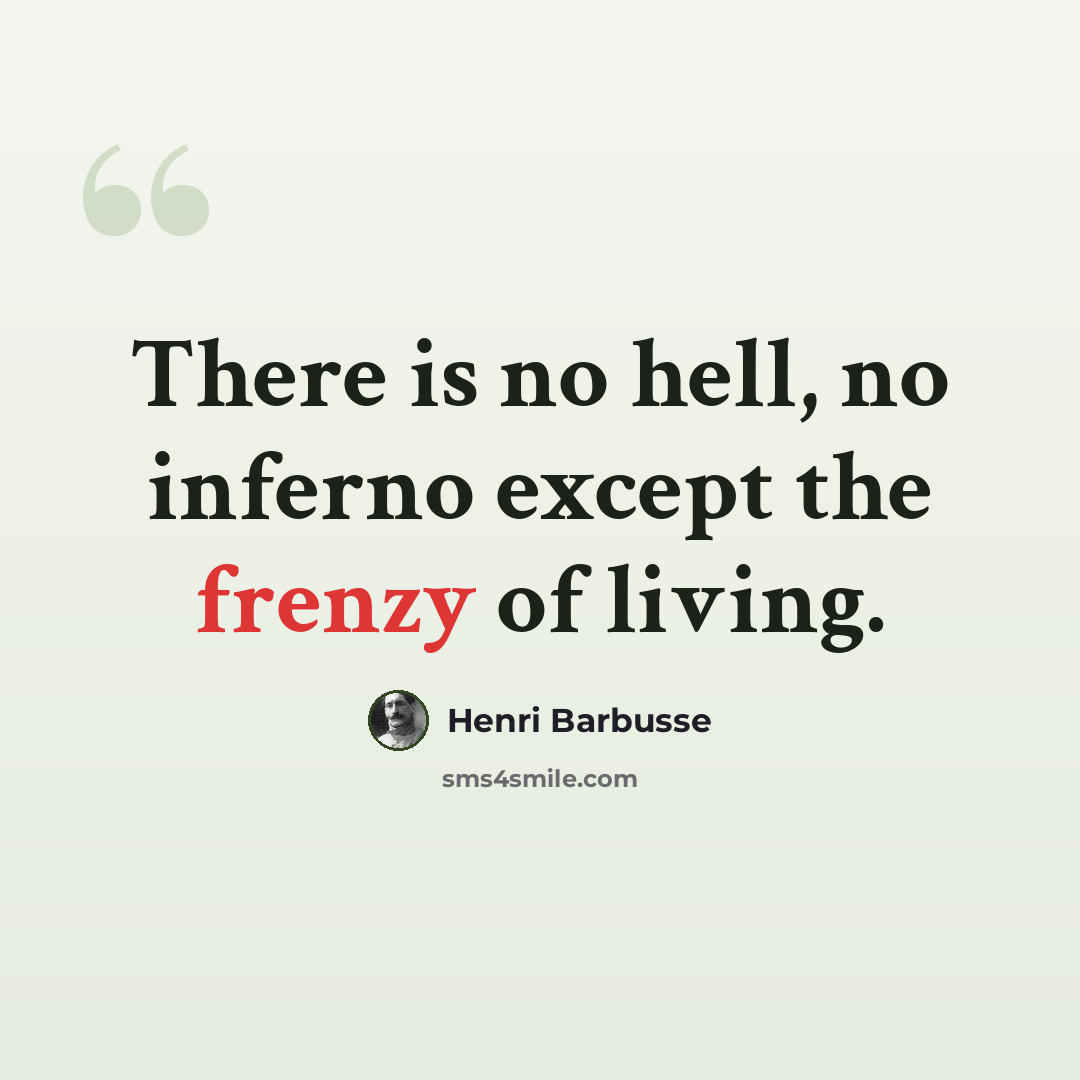 “There is no hell, no inferno except the frenzy of living.” quote by Henri Barbusse