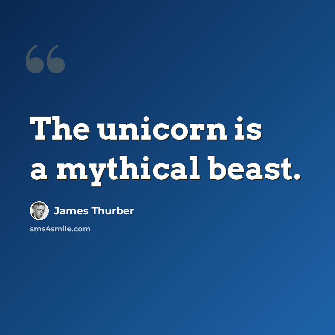 “The unicorn is a mythical beast.” quote by James Thurber