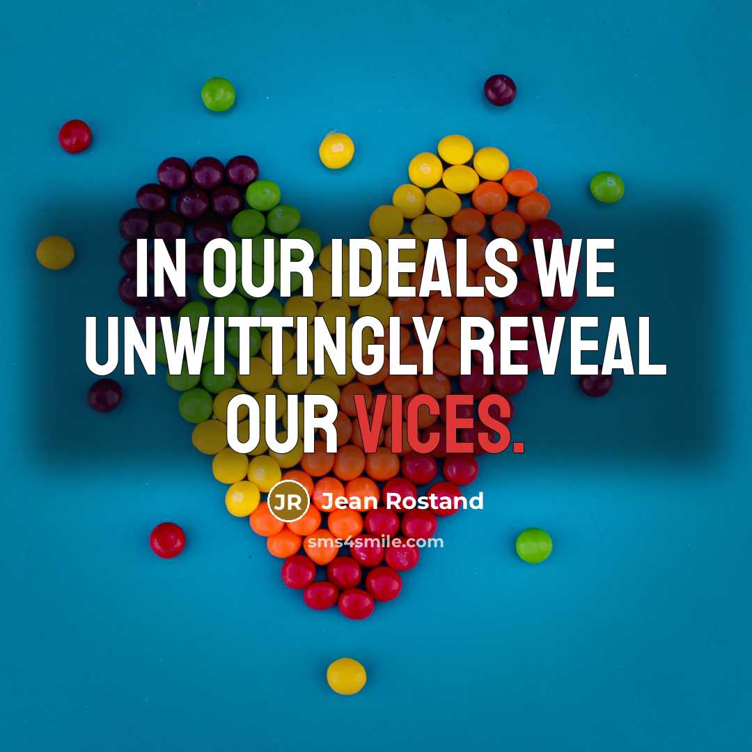 “In our ideals we unwittingly reveal our vices.” quote by Jean Rostand
