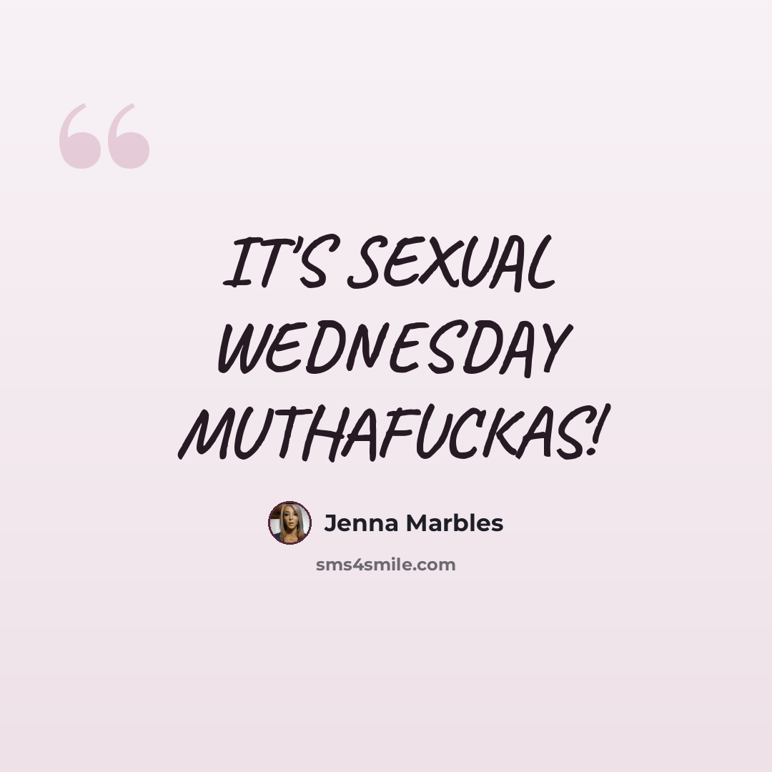 “IT'S SEXUAL WEDNESDAY MUTHAFUCKAS!” quote by Jenna Marbles