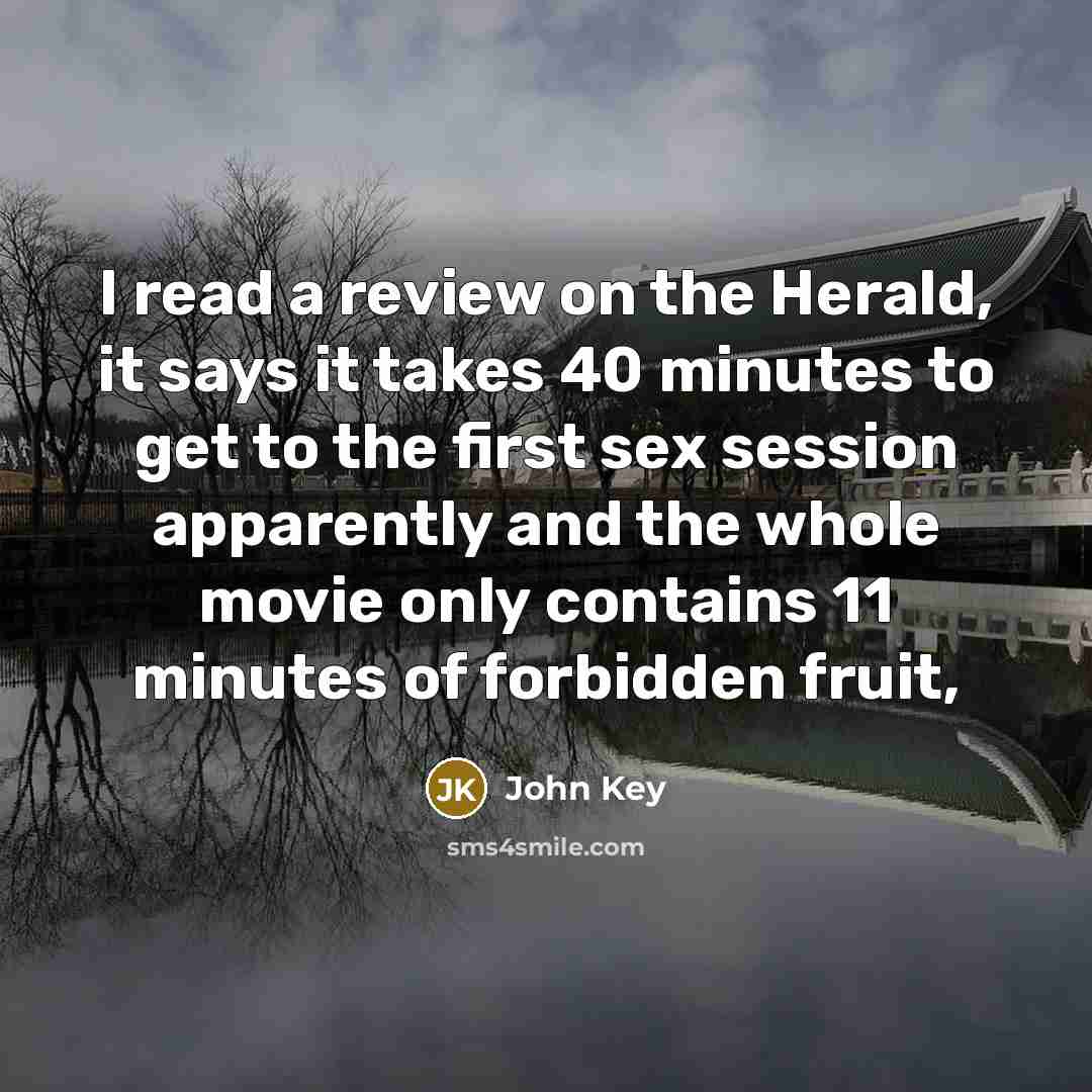 “I read a review on the Herald, it says it takes 40 minutes to get to the first sex session apparently and the whole movie only contains 11 minutes of forbidden fruit,” quote by John Key