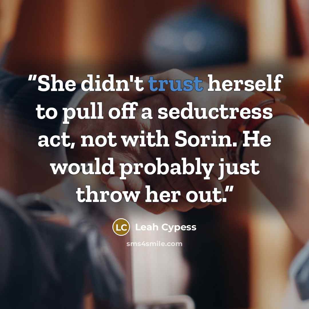 “She didn't trust herself to pull off a seductress act, not with Sorin. He would probably just throw her out.” quote by Leah Cypess
