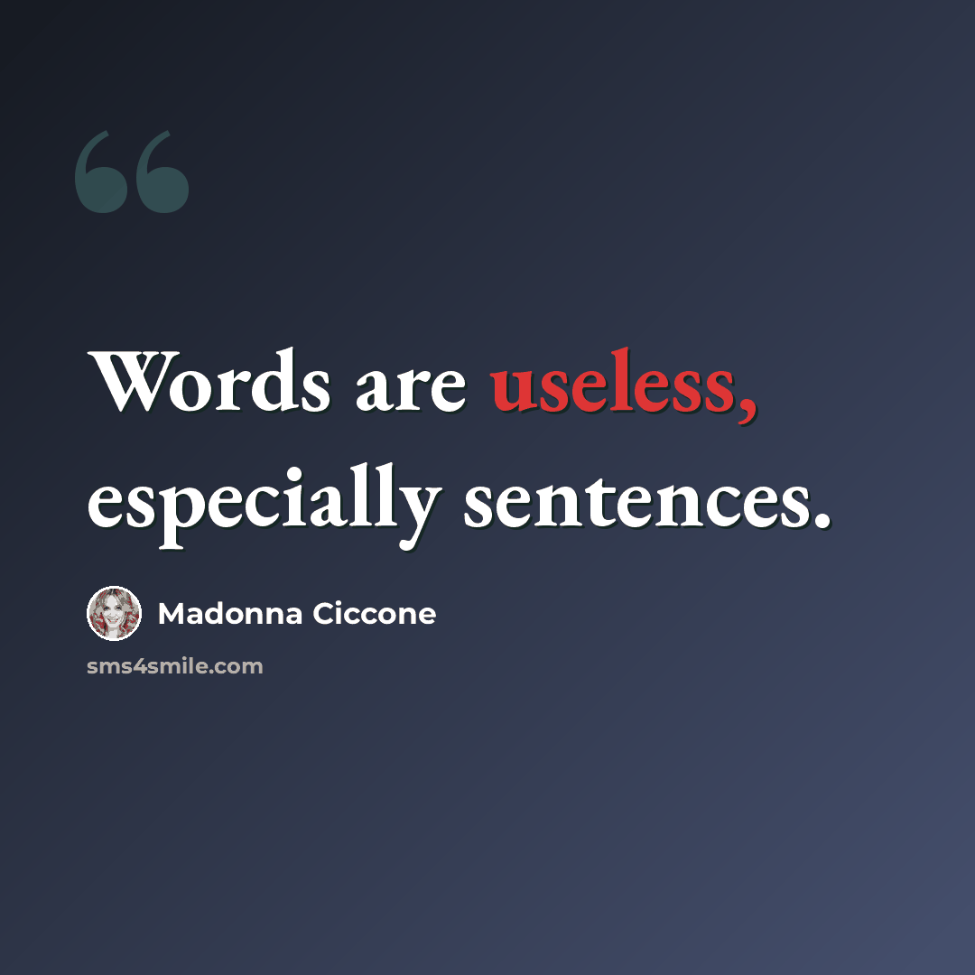 “Words are useless, especially sentences.” quote by Madonna Ciccone