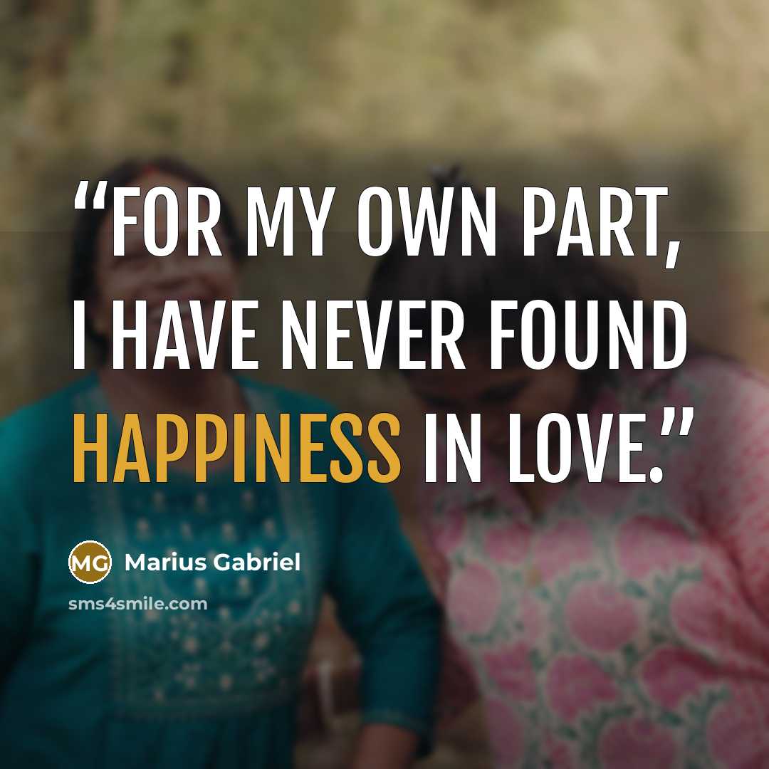 “For my own part, I have never found happiness in love.” quote by Marius Gabriel
