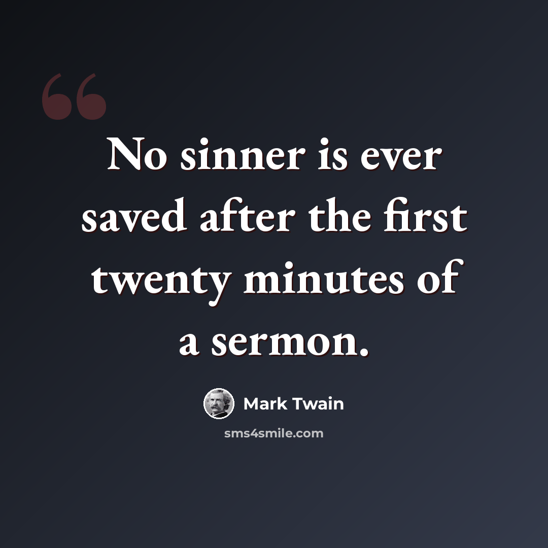 “No sinner is ever saved after the first twenty minutes of a sermon.” quote by Mark Twain
