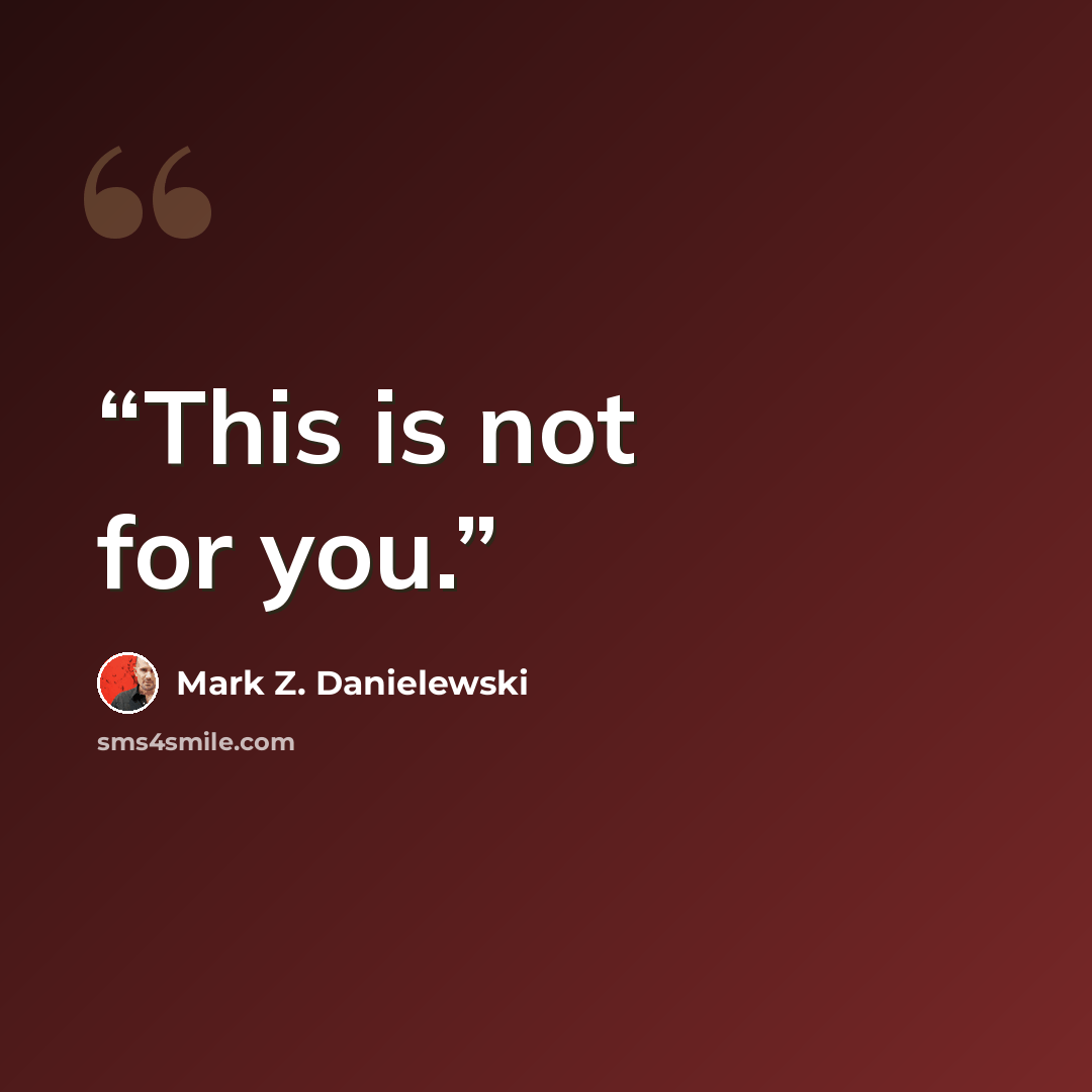 “This is not for you.” quote by Mark Z. Danielewski