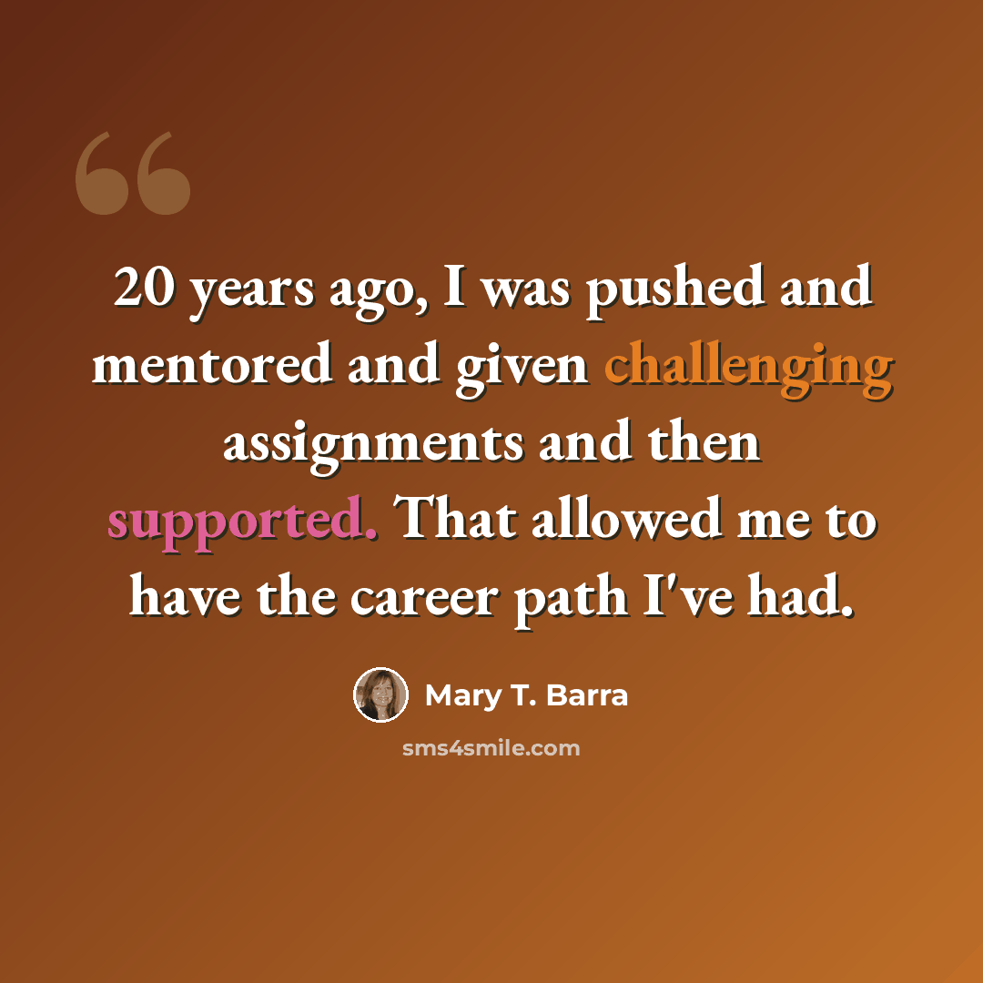 “20 years ago, I was pushed and mentored and given challenging assignments and then supported. That allowed me to have the career path I've had.” quote by Mary T. Barra