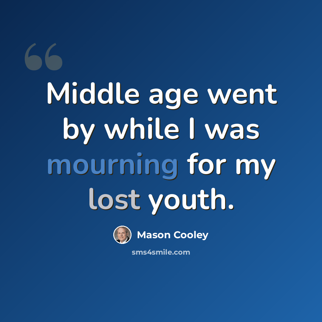 “Middle age went by while I was mourning for my lost youth.” quote by Mason Cooley