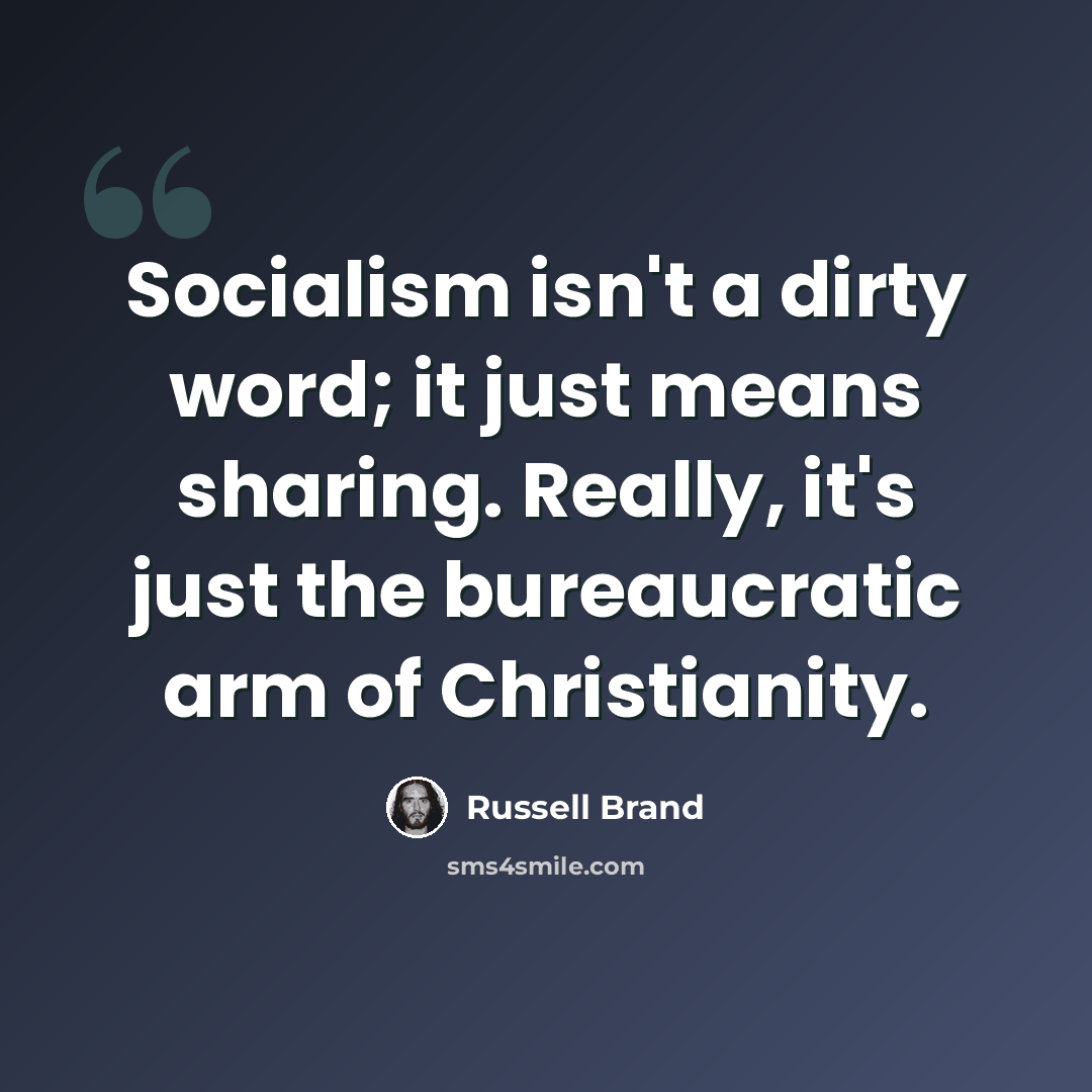 “Socialism isn't a dirty word; it just means sharing. Really, it's just the bureaucratic arm of Christianity.” quote by Russell Brand