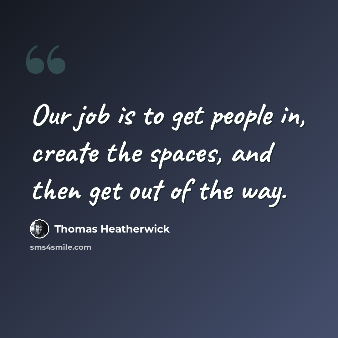 “Our job is to get people in, create the spaces, and then get out of the way.” quote by Thomas Heatherwick