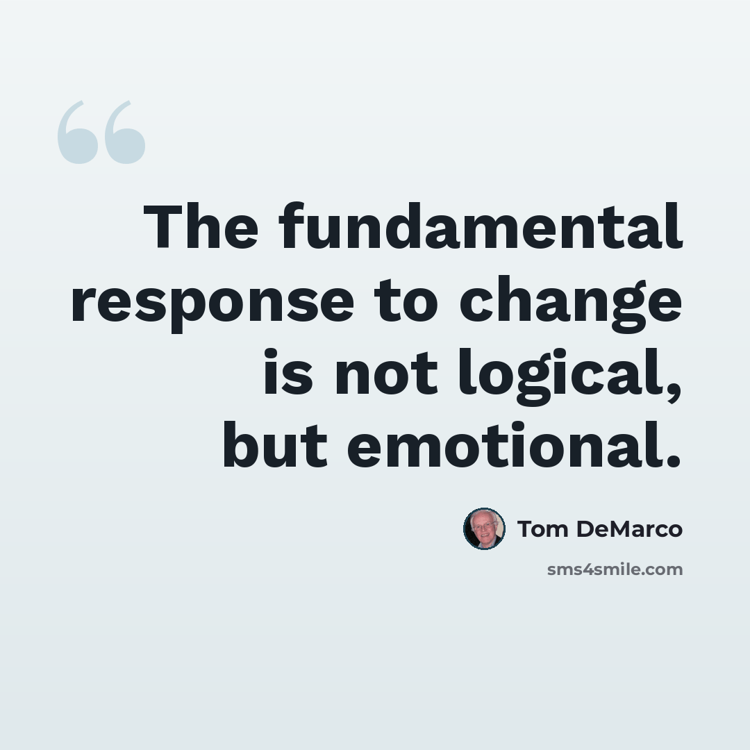 “The fundamental response to change is not logical, but emotional.” quote by Tom DeMarco