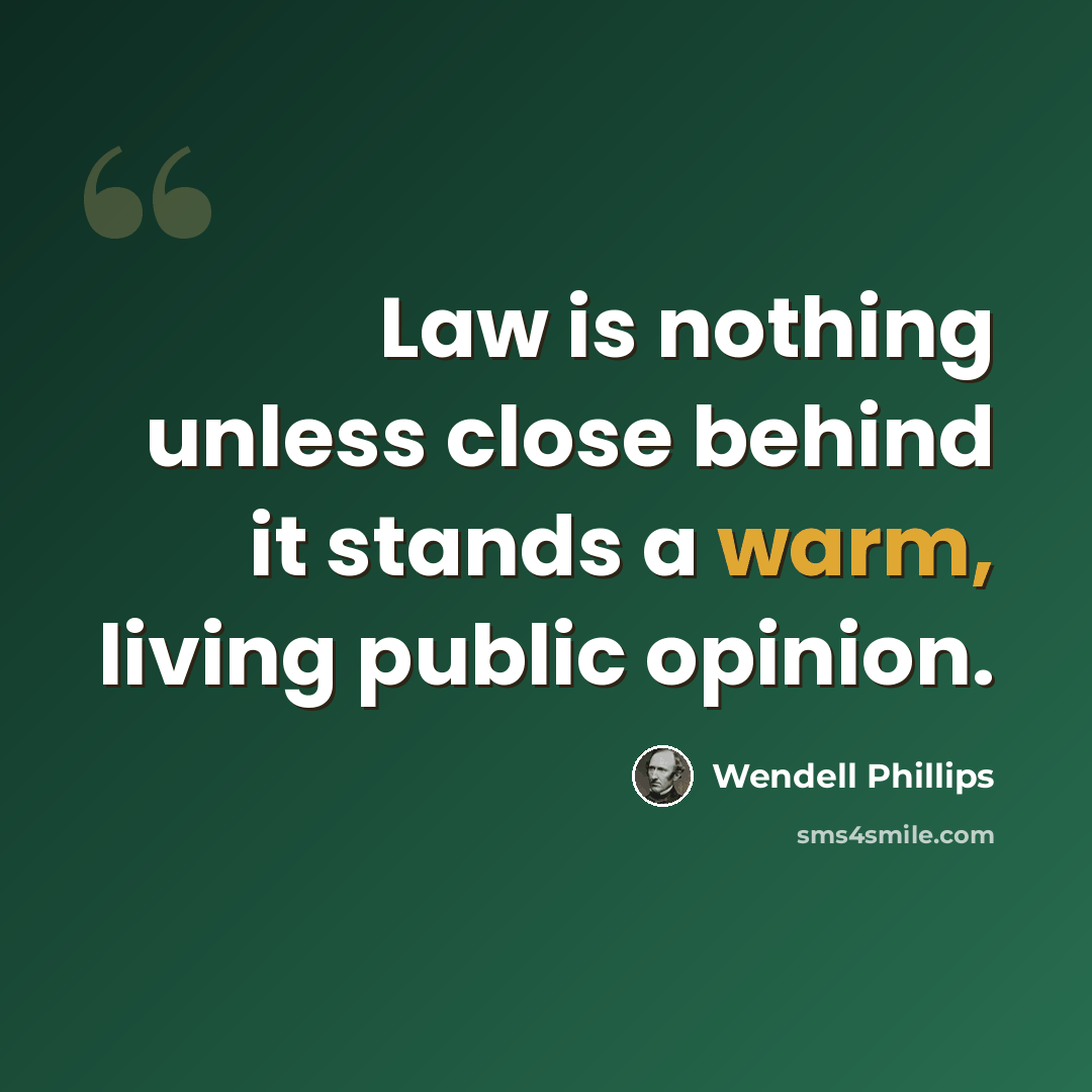 “Law is nothing unless close behind it stands a warm, living public opinion.” quote by Wendell Phillips