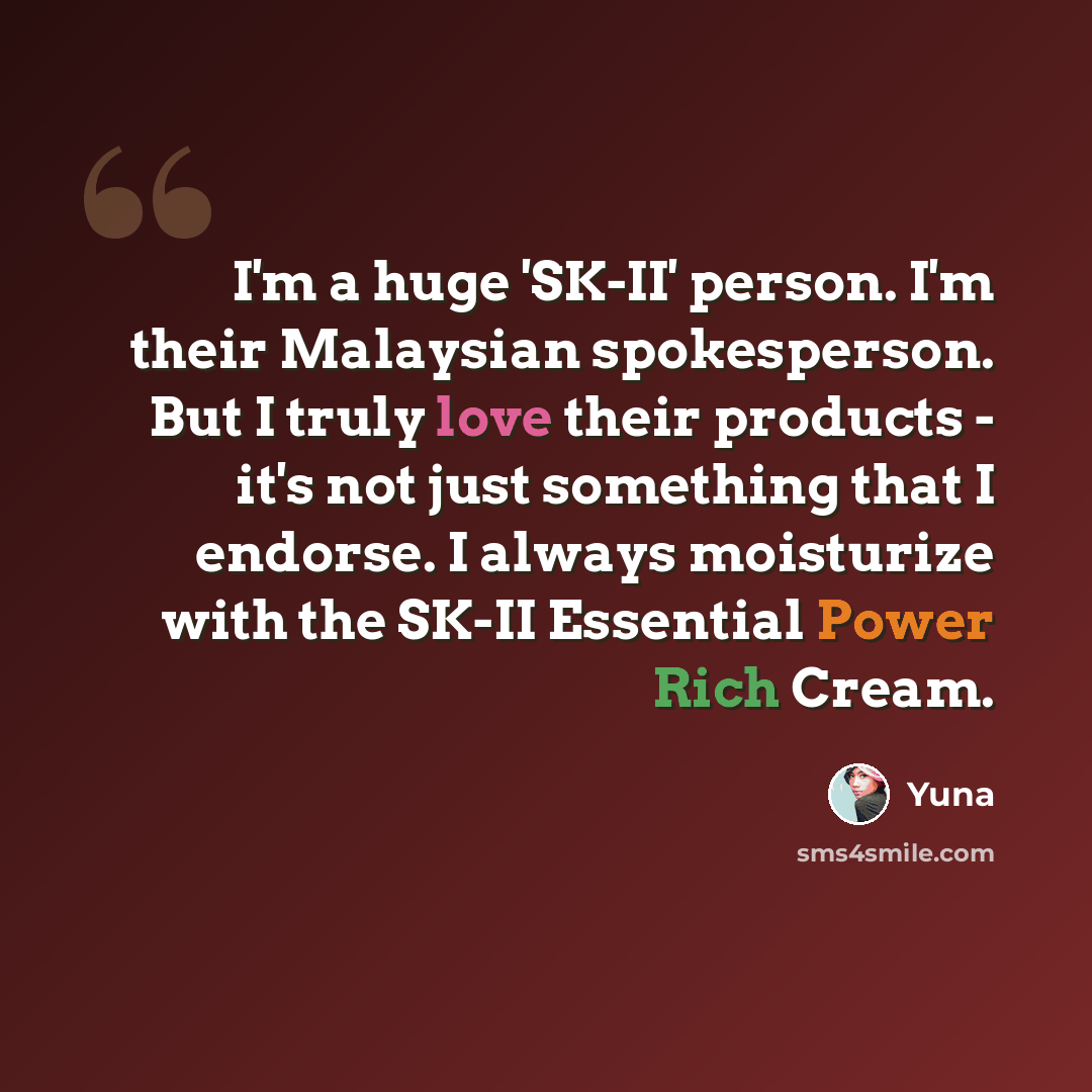 “I'm a huge 'SK-II' person. I'm their Malaysian spokesperson. But I truly love their products - it's not just something that I endorse. I always moisturize with the SK-II Essential Power Rich Cream.” quote by Yuna