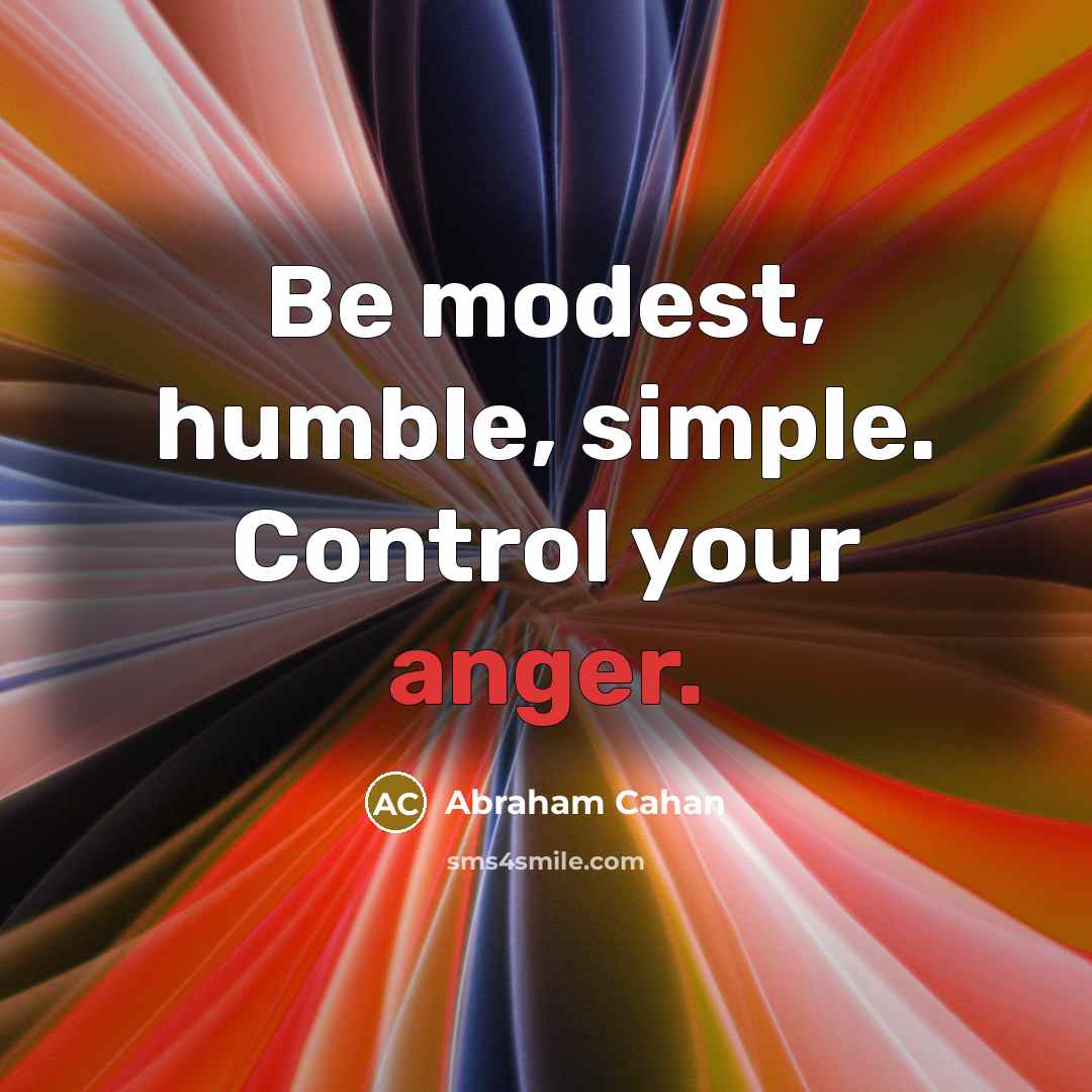 “Be modest, humble, simple. Control your anger.” quote by Abraham Cahan
