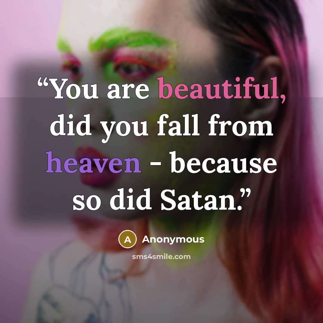 “You are beautiful, did you fall from heaven - because so did Satan.” quote by Anonymous