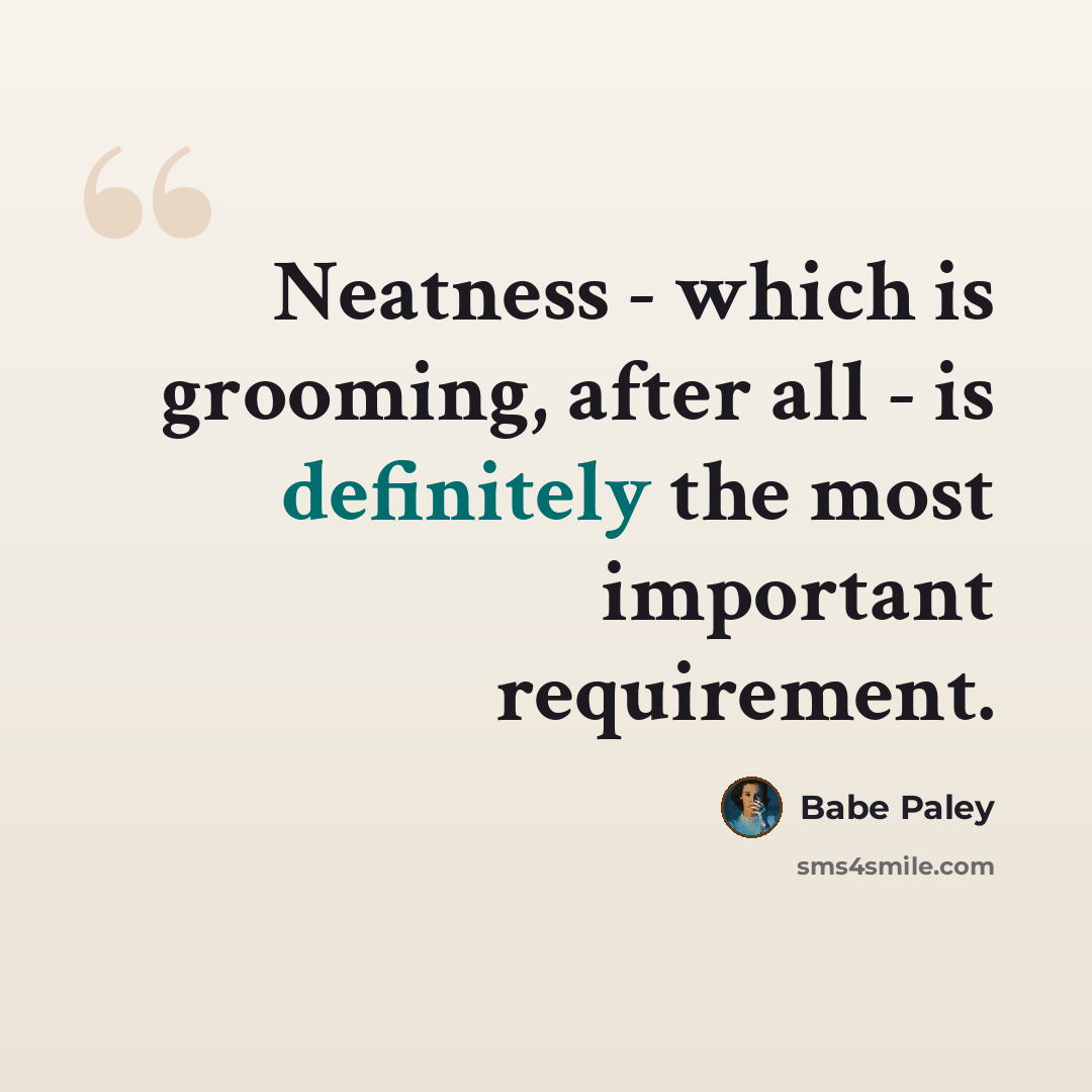 “Neatness - which is grooming, after all - is definitely the most important requirement.” quote by Babe Paley
