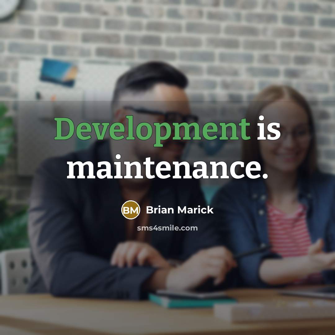 “Development is maintenance.” quote by Brian Marick