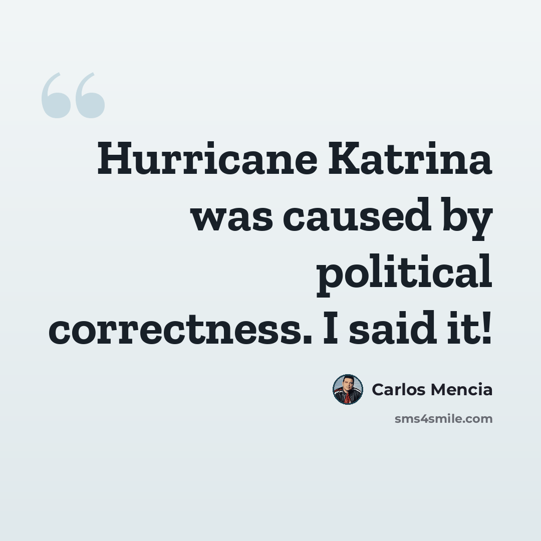 “Hurricane Katrina was caused by political correctness. I said it!” quote by Carlos Mencia