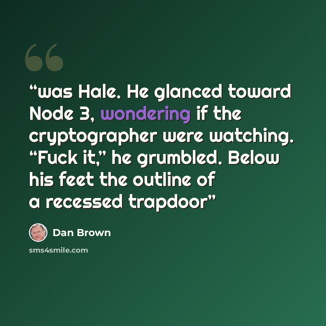 “was Hale. He glanced toward Node 3, wondering if the cryptographer were watching. “Fuck it,” he grumbled. Below his feet the outline of a recessed trapdoor” quote by Dan Brown