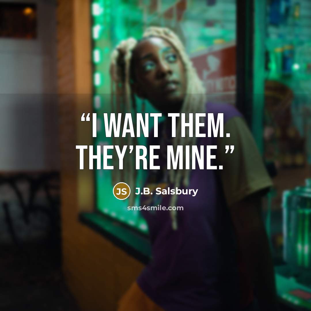 “I want them. They’re mine.” quote by J.B. Salsbury