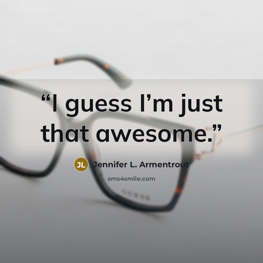 “I guess I’m just that awesome.” quote by Jennifer L. Armentrout