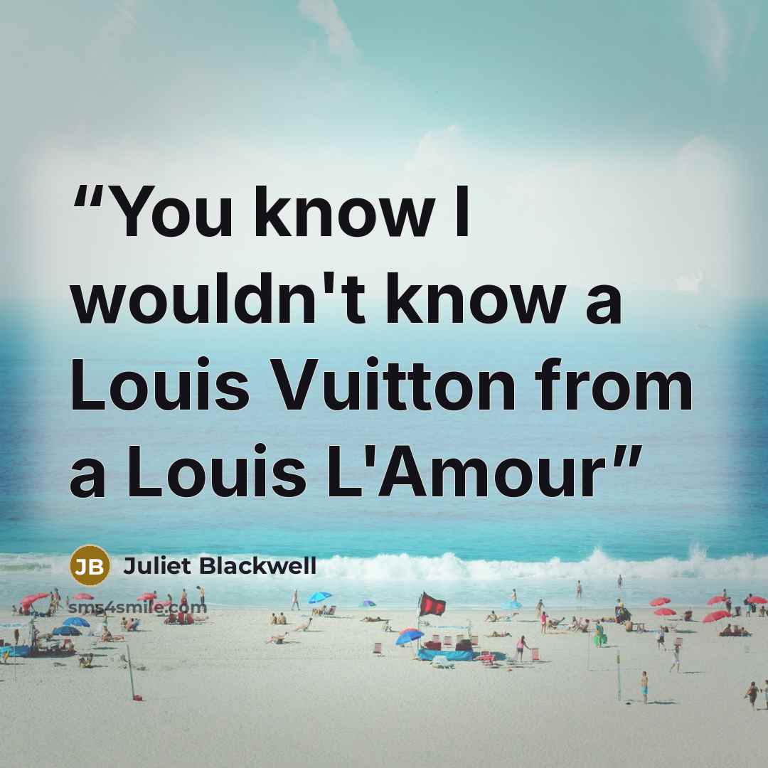 “You know I wouldn't know a Louis Vuitton from a Louis L'Amour” quote by Juliet Blackwell