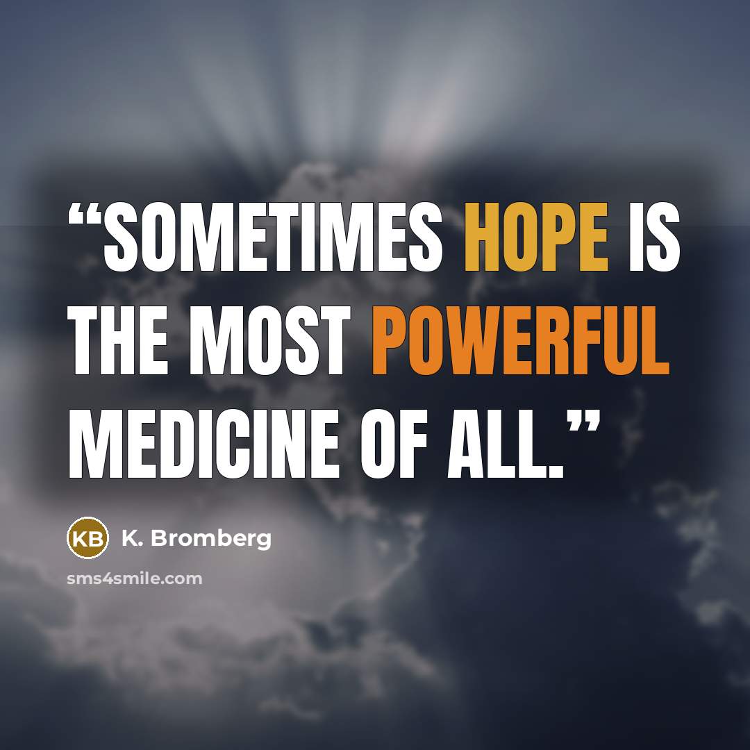 “Sometimes hope is the most powerful medicine of all.” quote by K. Bromberg
