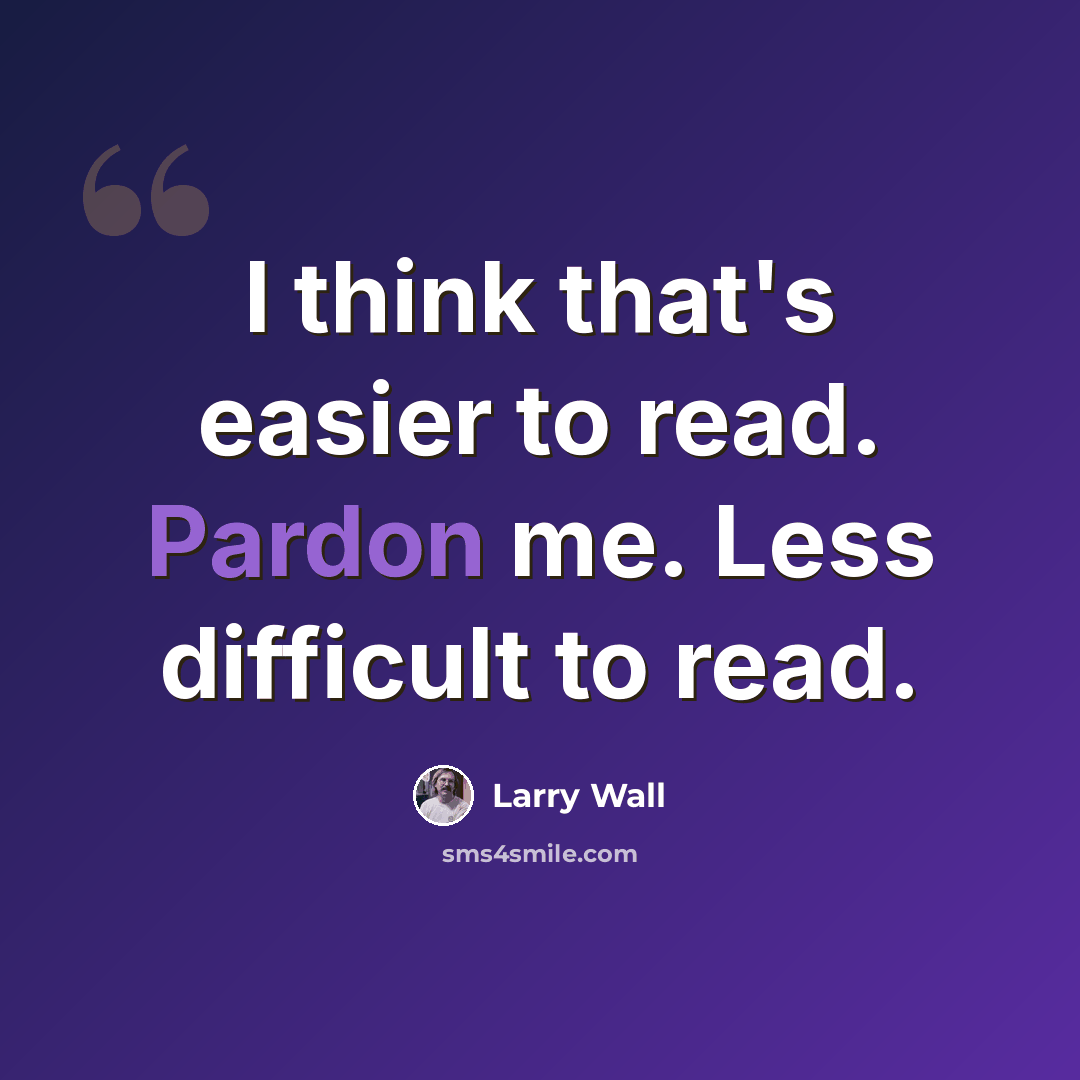 “I think that's easier to read. Pardon me. Less difficult to read.” quote by Larry Wall