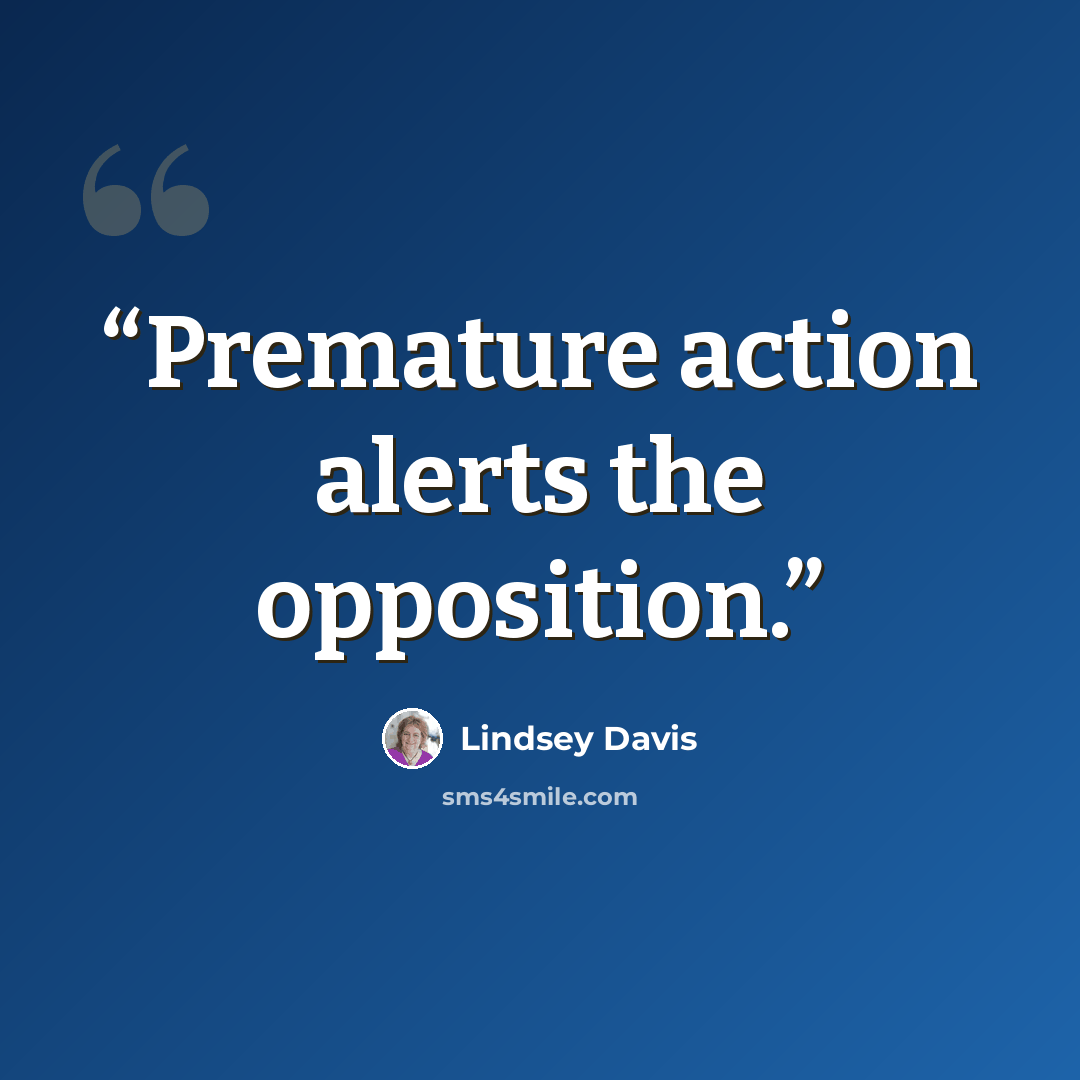 “Premature action alerts the opposition.” quote by Lindsey Davis