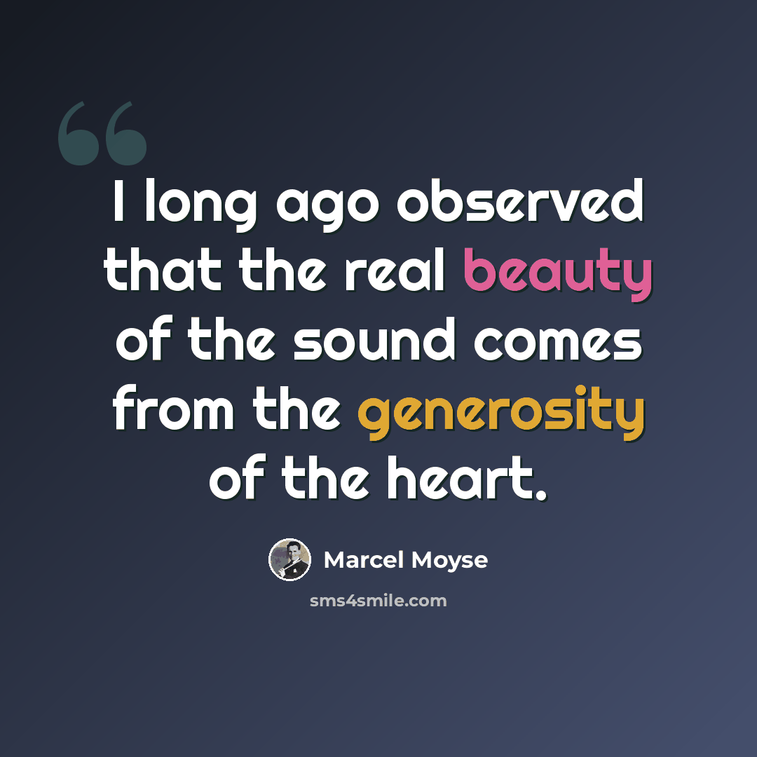 “I long ago observed that the real beauty of the sound comes from the generosity of the heart.” quote by Marcel Moyse