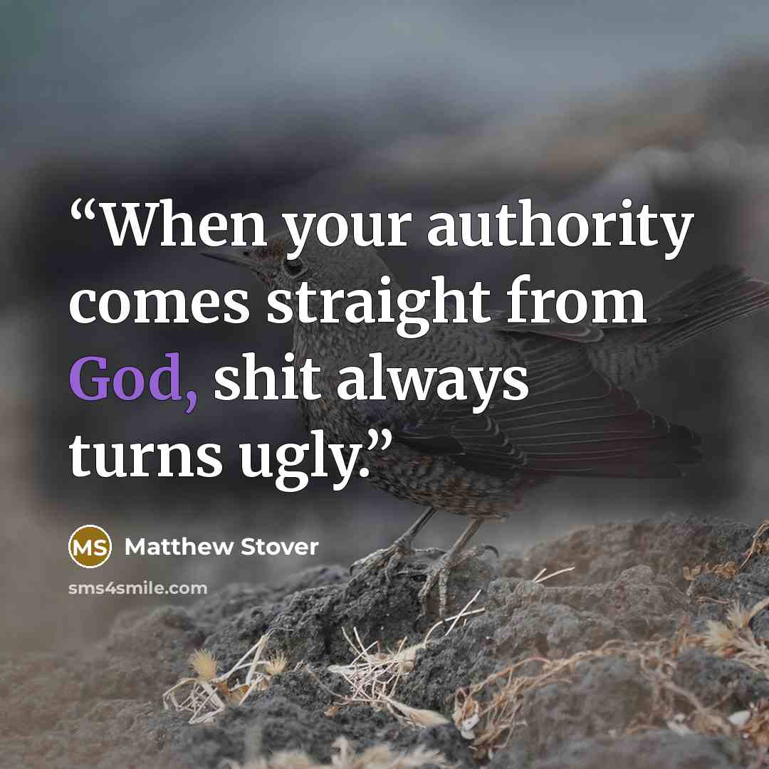 “When your authority comes straight from God, shit always turns ugly.” quote by Matthew Stover
